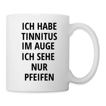 ICH HABE TINNITUS IM AUGE ICH SEHE NUR PFEIFEN - Tasse - Weiß - Rechts