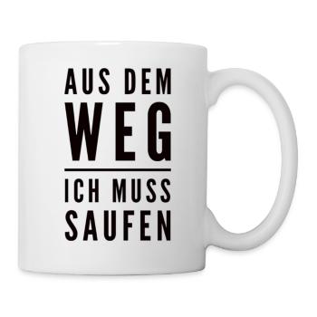 Aus Dem Weg Ich Muss Saufen - Tasse - Weiß - Rechts