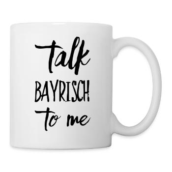 Talk Bayrisch to me Dialekt Bayerisch Geschenk - Tasse - Weiß - Rechts