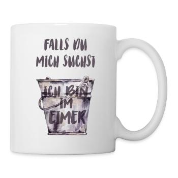 Falls du mich suchst, ich bin im Eimer. - Tasse - Weiß - Rechts