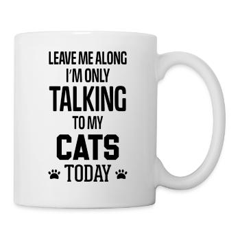 Leave me Along I'm only talking to my Cats Today - Mug - white - Right