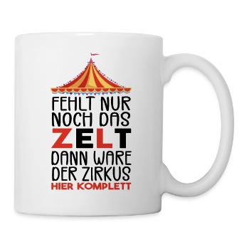 Fehlt nur noch das ZELT, Der zirkus HIER KOMPLETT - Tasse - Weiß - Rechts