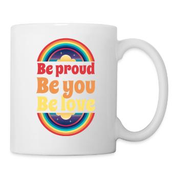 Be proud. Be you. Be love. - Tasse - Weiß - Rechts