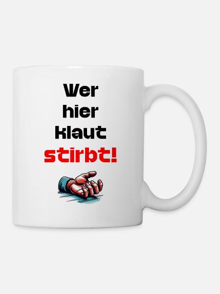 Wer Hier Klaut Stirbt lustiger Spruche Gegen Diebe - Tasse - Weiß