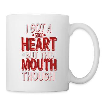 I Got A Good Heart But This Mouth Though - Tasse - Weiß - Rechts