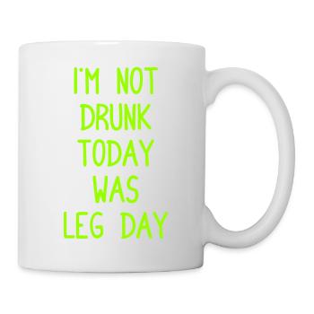 I´m Not Drunk Today Was Leg Day - Body Building - Tasse - Weiß - Rechts