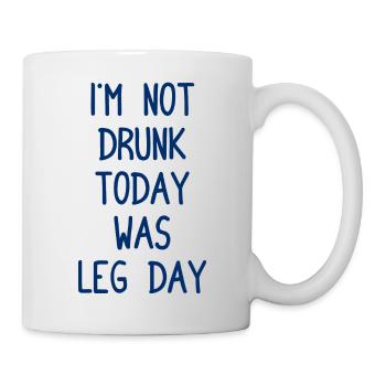 I´m Not Drunk Today Was Leg Day - Body Building - Tasse - Weiß - Rechts