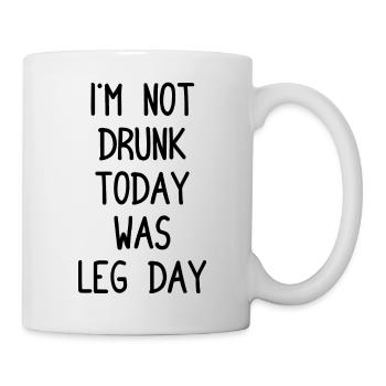I´m Not Drunk Today Was Leg Day - Body Building - Tasse - Weiß - Rechts