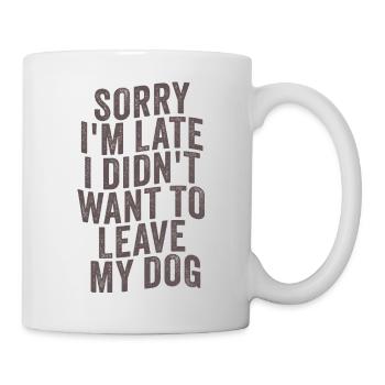 Sorry I’m Late – Hundehalter Spruch - Tasse - Weiß - Rechts
