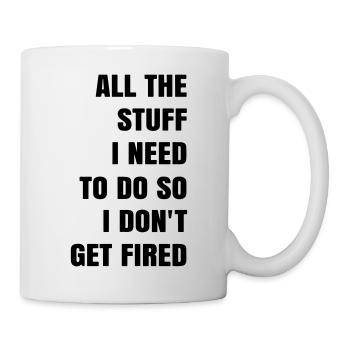 all die Dinge, die ich tun muss, damit ich nicht gefeuert werde - Tasse - Weiß - Rechts