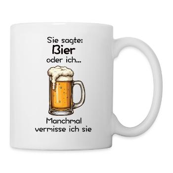 Bier oder ich? Manchmal vermisse ich sie - Tasse - Weiß - Rechts