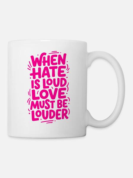 When hate is loud love must be louder - Tasse - Weiß