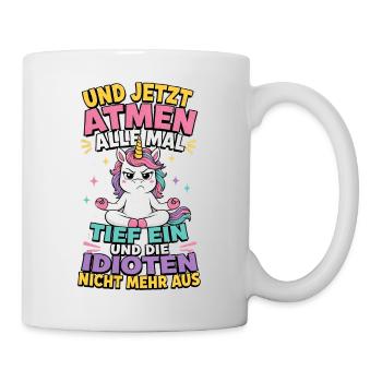 Und Jetzt Atmen Alle Mal Tief Ein Einhorn - Tasse - Weiß - Rechts