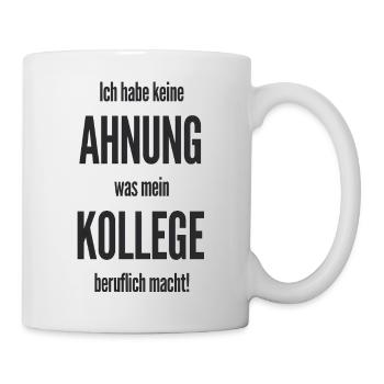  Ich Habe Keine Ahnung Was Mein Kollege Beruflich - Tasse - Weiß - Rechts
