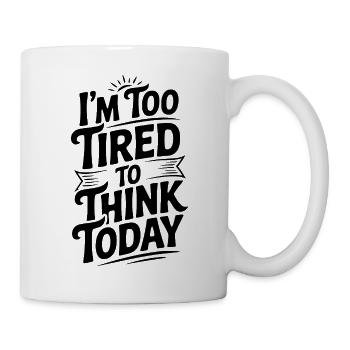 Ich bin heute zu müde, um zu denken. - Tasse - Weiß - Rechts