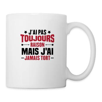 J'ai pas toujours raison mais J'ai jamais tort - Mug blanc - blanc - Droite