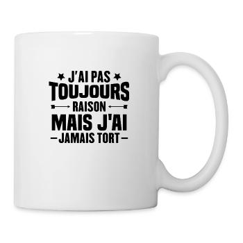 J'ai pas toujours raison mais J'ai jamais tort - Mug blanc - blanc - Droite