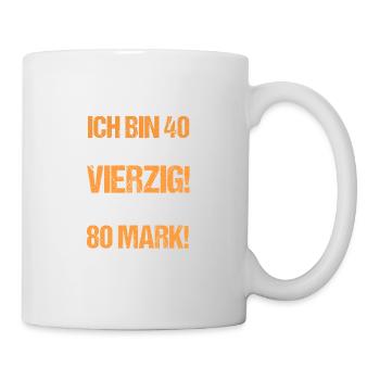 Ich bin 40 Geworden Das sind 80 Mark Geburtstag - Tasse - Weiß - Rechts