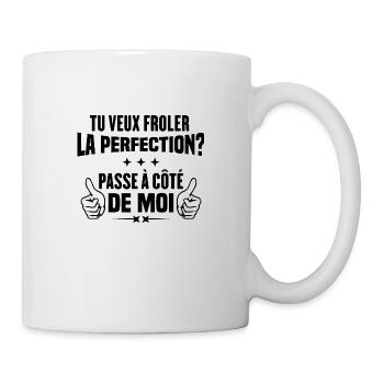 Tu veux froler la perfection passe à côté de moi - Mug blanc - blanc - Droite