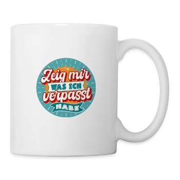 Zeig mir was ich verpasst habe - Tasse - Weiß - Rechts