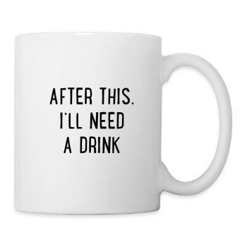 Danach brauche ich einen Drink - Tasse - Weiß - Rechts