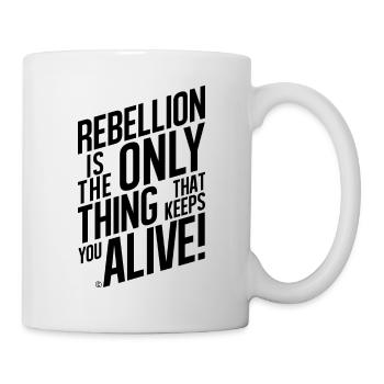 REBELLION IS THE ONLY THING THAT KEEPS YOU ALIVE! - Tasse - Weiß - Rechts