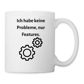 Ich habe keine Probleme nur Features - Tasse - Weiß - Rechts