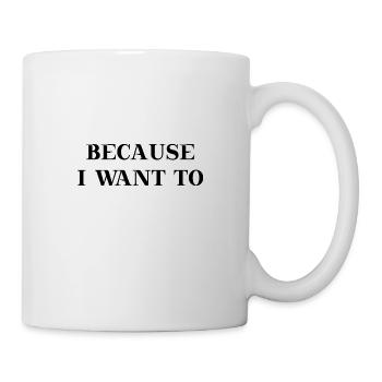 Because I want to Geschenkidee Motivation - Tasse - Weiß - Rechts