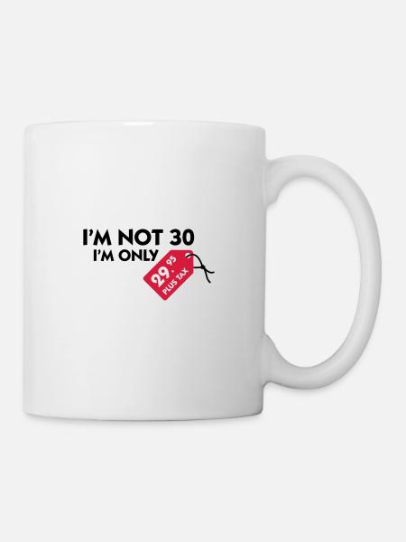 Ich bin nicht 30. Ich bin nur 29,99€ plus Steuern - Tasse - Weiß