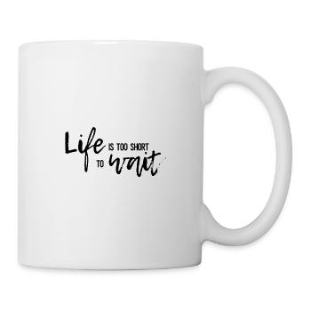 Life is too short to wait - life is too short - Mug - white - Right