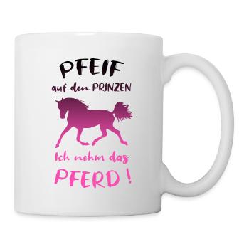 Pfeif auf den Prinzen, Ich nehm das Pferd, Spruch - Tasse - Weiß - Rechts