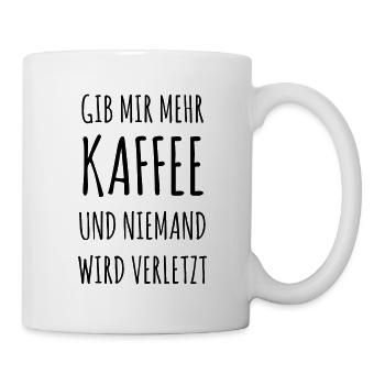 Gib mir mehr Kaffee und niemand wird verletzt - Tasse - Weiß - Rechts