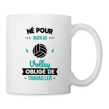 Né pour jouer au volley - Obligé de travailler - Mug blanc - blanc - Droite