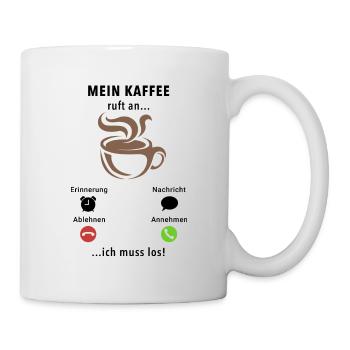 Mein Kaffee ruft an - ich muss los - Spruch - Tasse - Weiß - Rechts