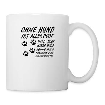 Ohne Hund ist alles Doof - Tasse - Weiß - Rechts