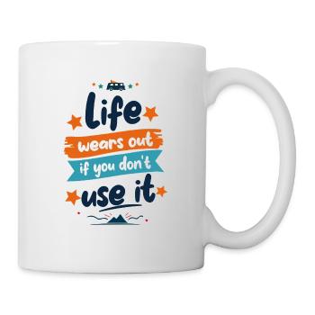 Life wears out if you don t use it - Tasse - Weiß - Rechts