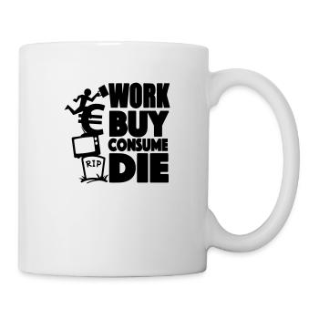 Work, buy, consume, die - Mug blanc - blanc - Droite