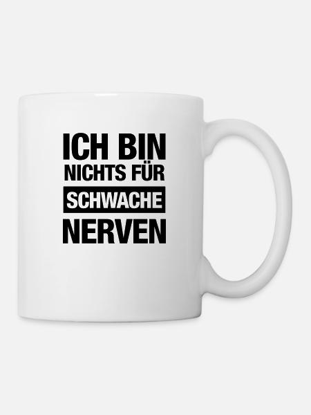 Ich bin nichts für schwache Nerven (Spruch) - Tasse - Weiß