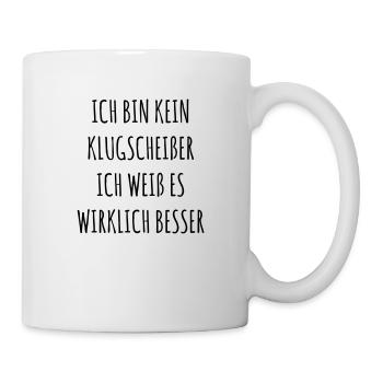 Ich bin kein Klugscheißer, ich weiß es besser - Tasse - Weiß - Rechts