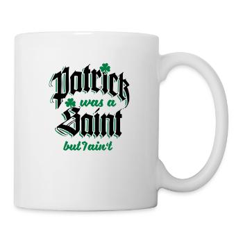 Patrick Was A Saint But I Ain't - Tasse - Weiß - Rechts