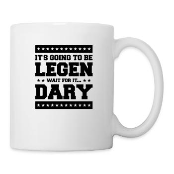 It's Going To Be Legen wait for it Dary - Tasse - Weiß - Rechts