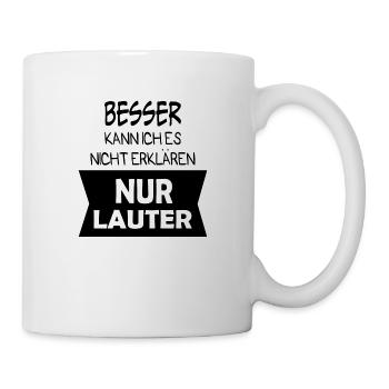 Besser kann ich es nicht erklären nur lauter - Tasse - Weiß - Rechts