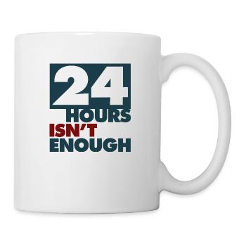 24hours isn´t enough - Tasse - Weiß - Rechts