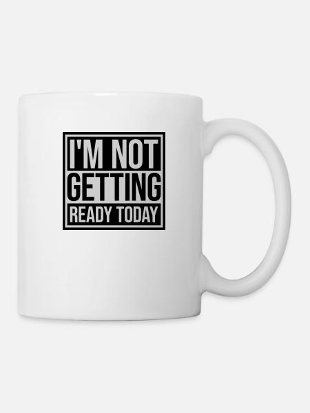 not getting ready today - Tasse - Weiß