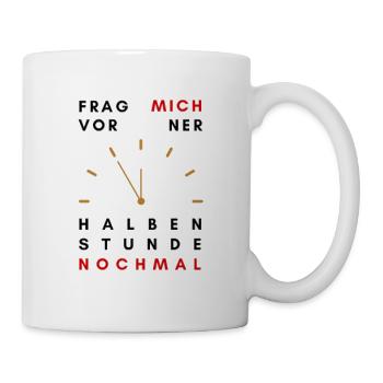 frag mich vor ner halben stunde nochmal - Tasse - Weiß - Rechts