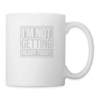 not getting ready today - Tasse - Weiß - Rechts