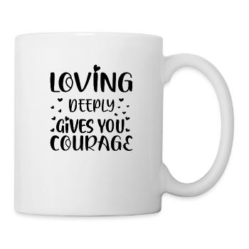 Loving deeply gives you Courage - Tasse - Weiß - Rechts
