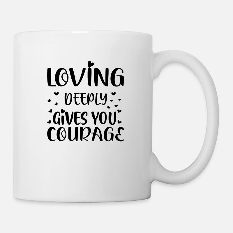 Loving deeply gives you Courage - Tasse - Weiß