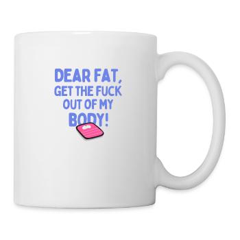 Dear Fat, Get The F Out of My Body - Mug - white - Right