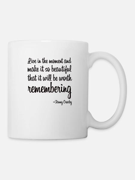 Live in the moment and make it so beautiful - Tasse - Weiß